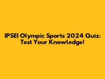 IPSEI Olympic Sports 2024 Quiz: Test Your Knowledge!
