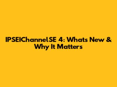 IPSEIChannelSE 4: What's New & Why It Matters