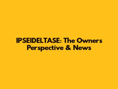 IPSEIDELTASE: The Owner's Perspective & News