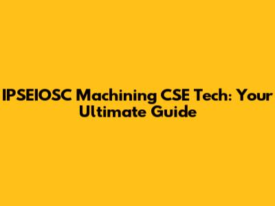 IPSEIOSC Machining CSE Tech: Your Ultimate Guide