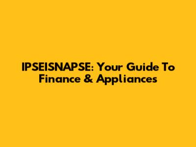 IPSEISNAPSE: Your Guide To Finance & Appliances