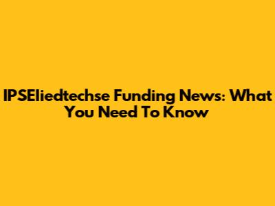 IPSEIiedtechse Funding News: What You Need To Know