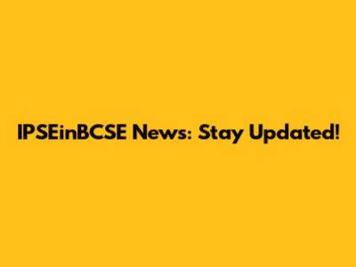 IPSEinBCSE News: Stay Updated!