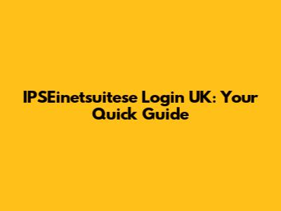 IPSEinetsuitese Login UK: Your Quick Guide