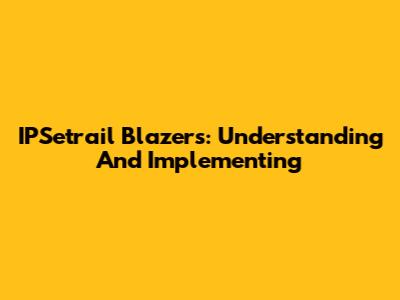 IPSetrail Blazers: Understanding And Implementing