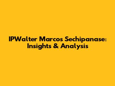 IPWalter Marcos Sechipanase: Insights & Analysis