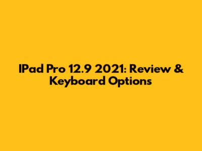 IPad Pro 12.9" 2021: Review & Keyboard Options
