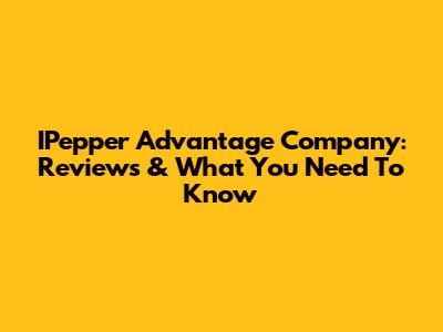 IPepper Advantage Company: Reviews & What You Need To Know