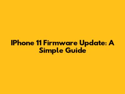 IPhone 11 Firmware Update: A Simple Guide