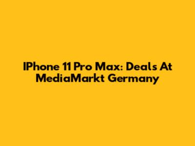 IPhone 11 Pro Max: Deals At MediaMarkt Germany