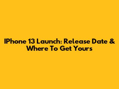 IPhone 13 Launch: Release Date & Where To Get Yours