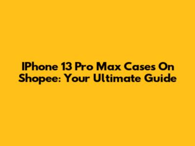 IPhone 13 Pro Max Cases On Shopee: Your Ultimate Guide