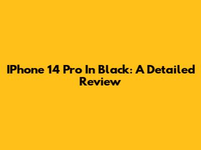 IPhone 14 Pro In Black: A Detailed Review