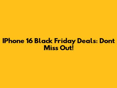 IPhone 16 Black Friday Deals: Don't Miss Out!