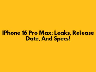 IPhone 16 Pro Max: Leaks, Release Date, And Specs!
