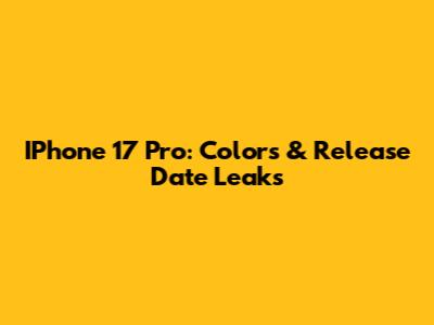 IPhone 17 Pro: Colors & Release Date Leaks