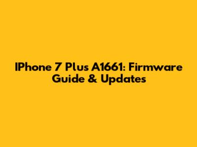 IPhone 7 Plus A1661: Firmware Guide & Updates