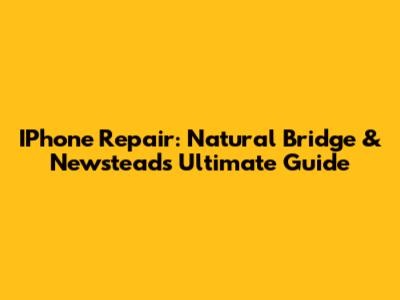 IPhone Repair: Natural Bridge & Newstead's Ultimate Guide