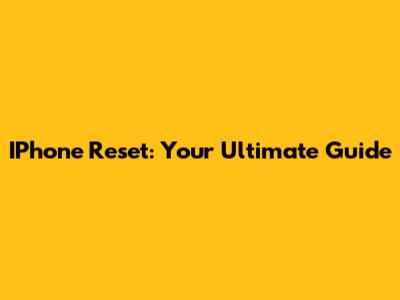 IPhone Reset: Your Ultimate Guide