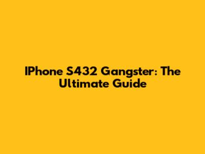 IPhone S432 Gangster: The Ultimate Guide