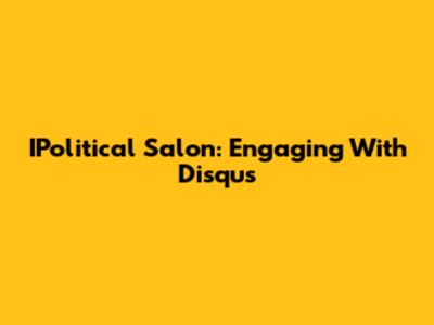 IPolitical Salon: Engaging With Disqus