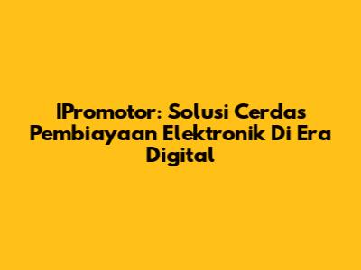 IPromotor: Solusi Cerdas Pembiayaan Elektronik Di Era Digital