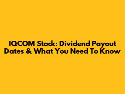 IQCOM Stock: Dividend Payout Dates & What You Need To Know
