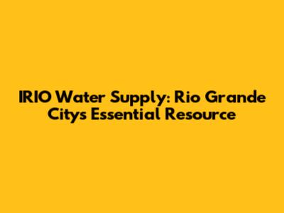 IRIO Water Supply: Rio Grande City's Essential Resource