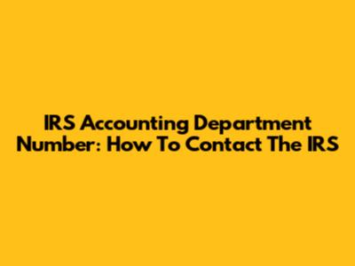 IRS Accounting Department Number: How To Contact The IRS