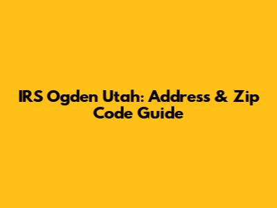 IRS Ogden Utah: Address & Zip Code Guide