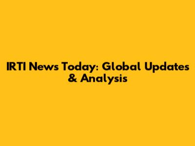 IRTI News Today: Global Updates & Analysis