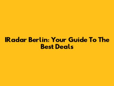IRadar Berlin: Your Guide To The Best Deals