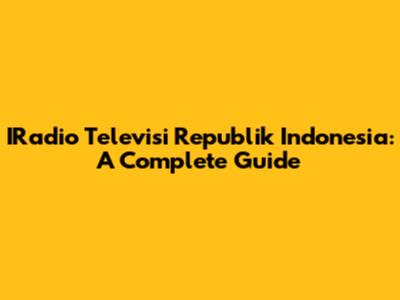IRadio Televisi Republik Indonesia: A Complete Guide