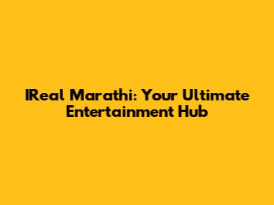 IReal Marathi: Your Ultimate Entertainment Hub
