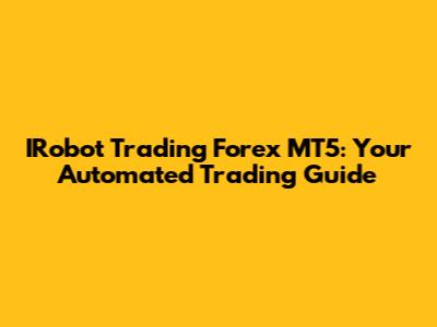 IRobot Trading Forex MT5: Your Automated Trading Guide