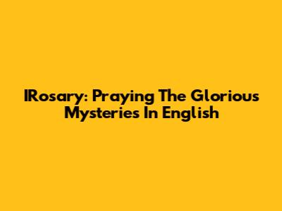 IRosary: Praying The Glorious Mysteries In English
