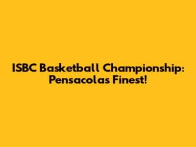 ISBC Basketball Championship: Pensacola's Finest!