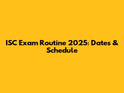 ISC Exam Routine 2025: Dates & Schedule
