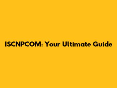ISCNPCOM: Your Ultimate Guide
