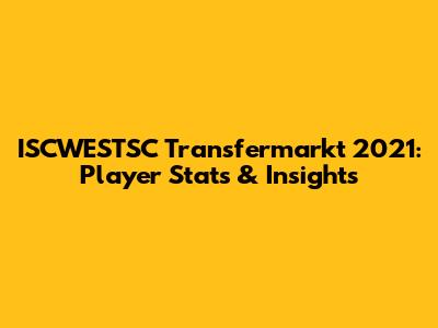 ISCWESTSC Transfermarkt 2021: Player Stats & Insights