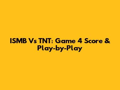 ISMB Vs TNT: Game 4 Score & Play-by-Play