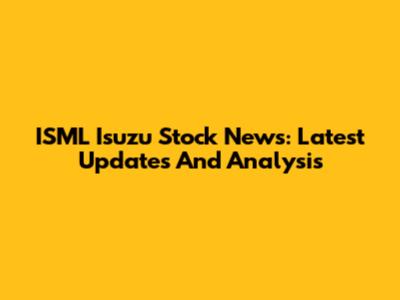 ISML Isuzu Stock News: Latest Updates And Analysis
