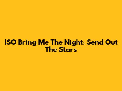 ISO Bring Me The Night: Send Out The Stars