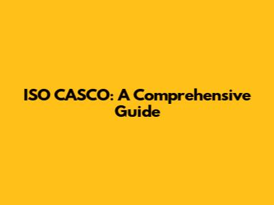ISO CASCO: A Comprehensive Guide