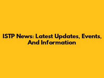 ISTP News: Latest Updates, Events, And Information