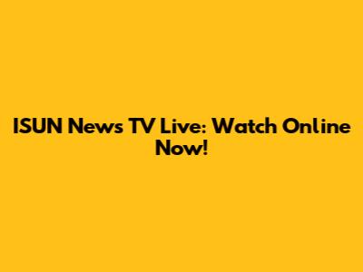 ISUN News TV Live: Watch Online Now!