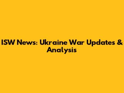 ISW News: Ukraine War Updates & Analysis