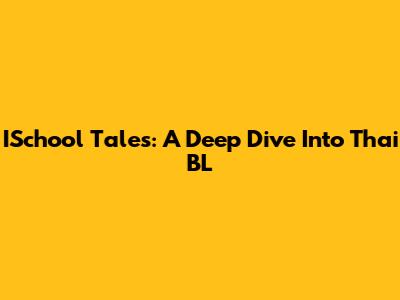 ISchool Tales: A Deep Dive Into Thai BL