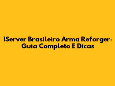 IServer Brasileiro Arma Reforger: Guia Completo E Dicas