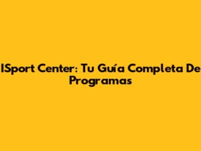 ISport Center: Tu Guía Completa De Programas